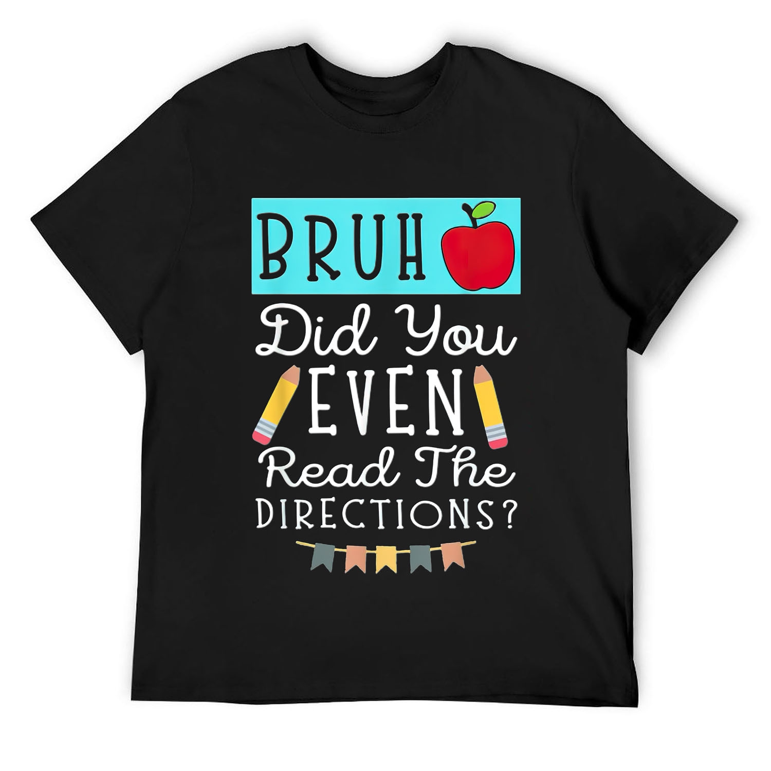 Bruh. Did You Even Read The Directions? Teacher Saying Quote Mens T