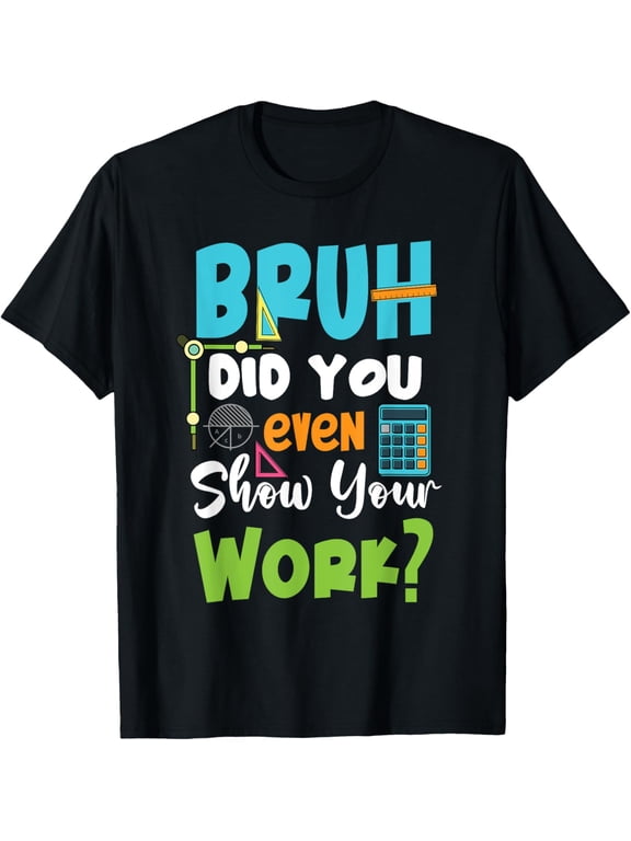 Bruh Did You Even Show Your Work Funny Math Teacher T-Shirt