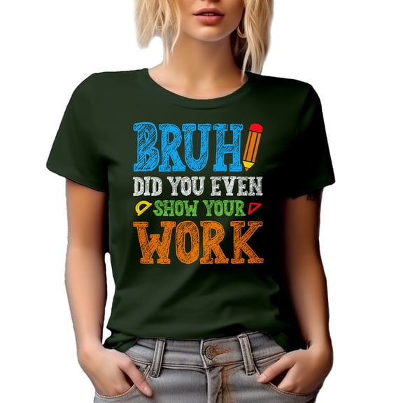 Bruh Did You Even Show Your Work - Funny School Student, Military Green T-Shirt, Small