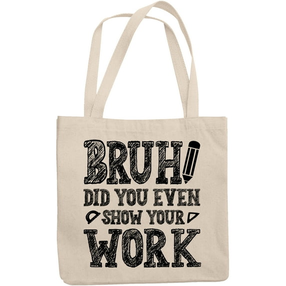 Bruh Did You Even Show Your Work, Funny Student, 12oz Canvas Tote Bag