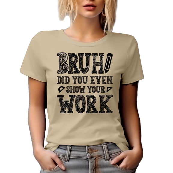 Bruh Did You Even Show Your Work, Funny Student, Tan T-Shirt, Medium