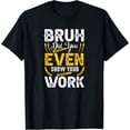thumbnail image 1 of Bruh Did You Even Show Your Work Math TeacherT-Shirt, 1 of 4