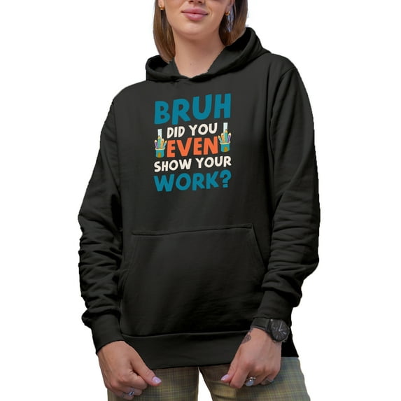 Bruh Did You Even Show Your Work, School, Black Hooded Sweatshirt or Hoodie, 2XL