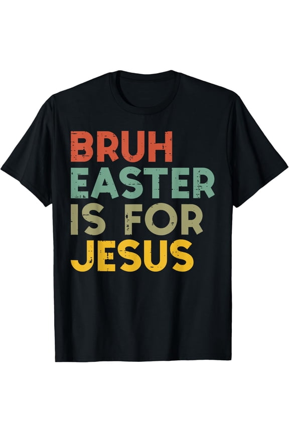 Bruh Easter Is For Jesus Christian Religious Men Women Kids T-Shirt TShirt