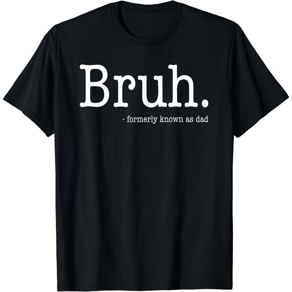 Bruh Formerly Known As Dad Mother'S Day T-Shirt, Unisex T-Shirt