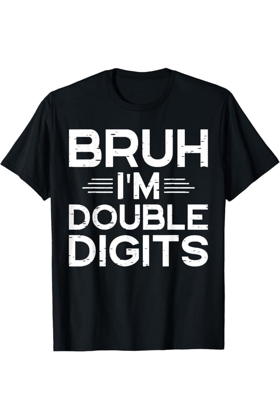 Bruh I'M Double Digits 10Th Birthday 10 Year Old For Unisex T-Shirt S-5Xl - Best Birthday Gifts