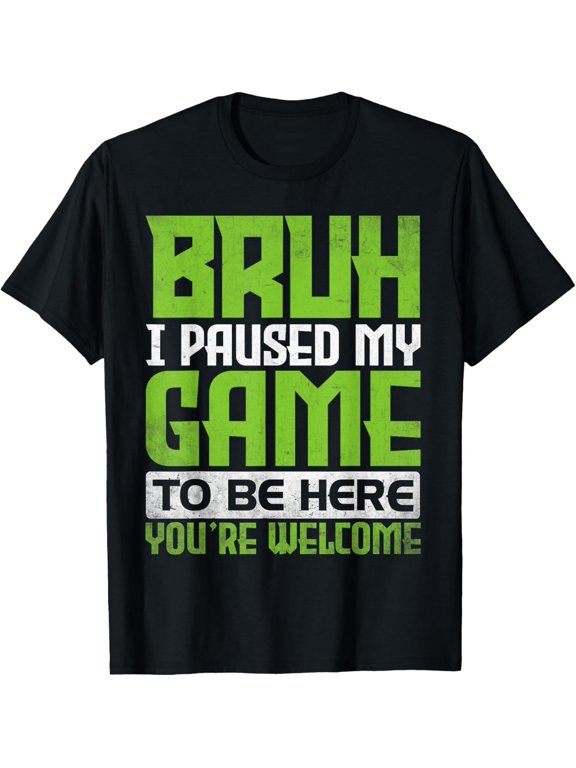 Bruh I Paused My Game To Be Here You're Welcome Funny Gamer T-Shirt men and women can wear, black, white, gifts