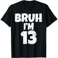 thumbnail image 1 of Bruh I'm 13 Year Old Gifts 13th Birthday Boy Thirteen Funny T-Shirt, 1 of 3