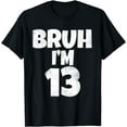 thumbnail image 1 of Bruh I'm 13 Year Old Gifts 13th Birthday Boy Thirteen Funny T-Shirt, 1 of 4