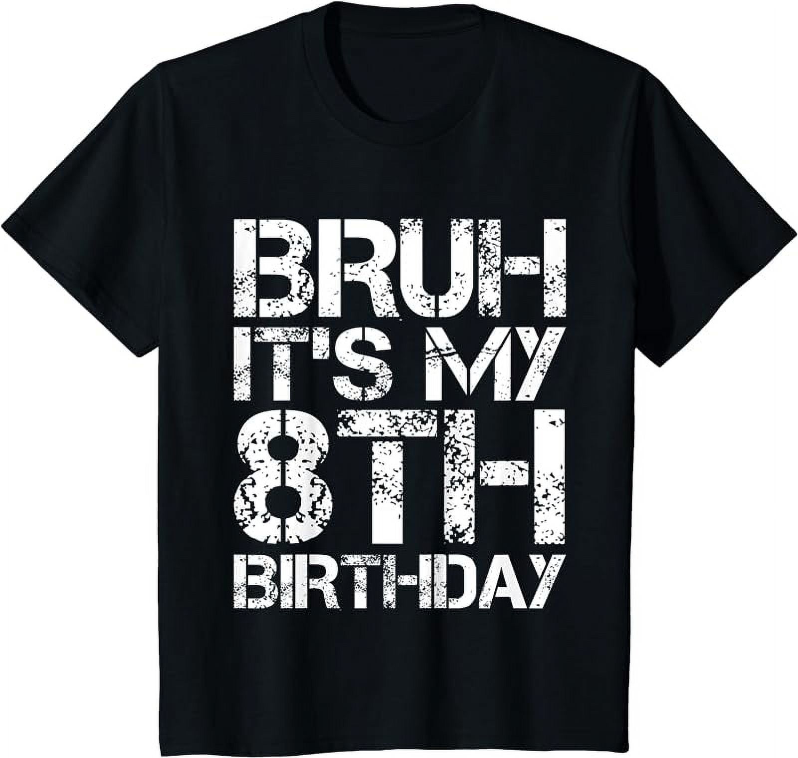 Bruh It's My 8th Birthday 8th Year Old 8yr Birthday Boy T-Shirt ...