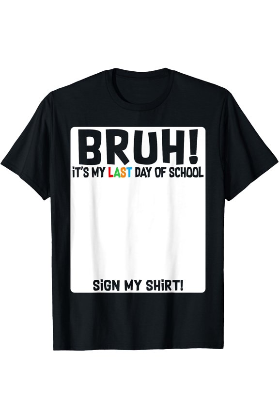 Bruh It'S My Last Day Of School Sign My Shirt Students Boys T-Shirt