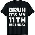 thumbnail image 1 of Bruh It's My 11th Birthday 11 Year Old Birthday T-Shirt, 1 of 3