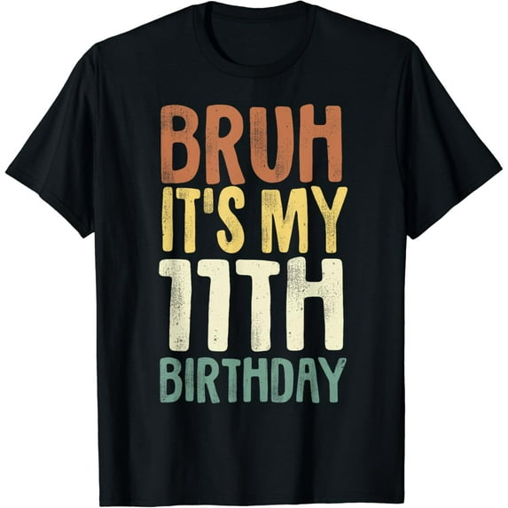 Bruh It's My 11th Birthday 11 Year Old Gifts Eleven BDay T-Shirt mens t shirt,black,women,funny,misfits,men,journey