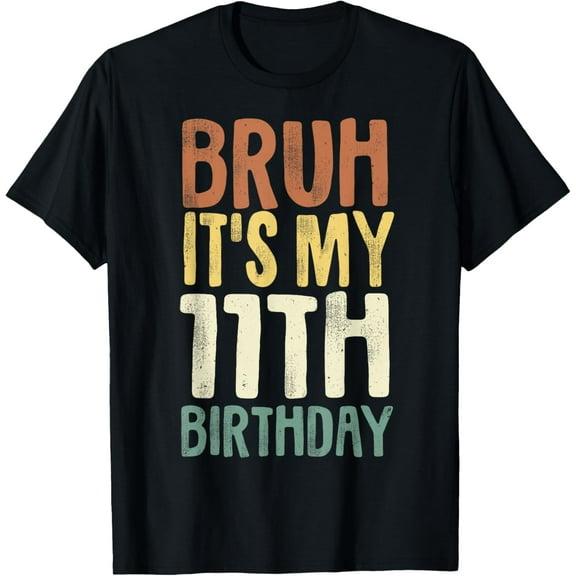 Bruh It's My 11th Birthday 11 Year Old Gifts Eleven BDay T-Shirt mens t shirt，black，women，funny，misfits，men，journey