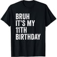 thumbnail image 1 of Bruh It's My 11th Birthday - 11 Years Old Eleventh Birthday T-Shirt mens t shirt，black，women，funny，misfits，men，journey, 1 of 4