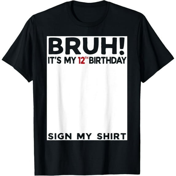 Bruh It's My 12th Birthday Sign My Shirt 12 Years Old Bday T-Shirt