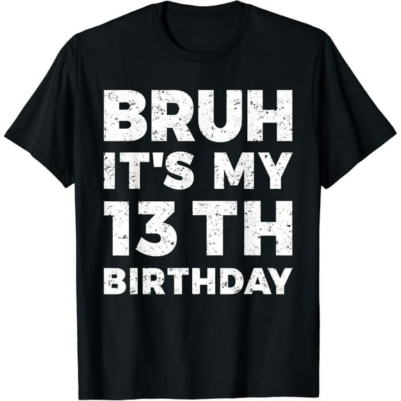 Bruh It's My 13th Birthday 13 Year Old Birthday T-Shirt