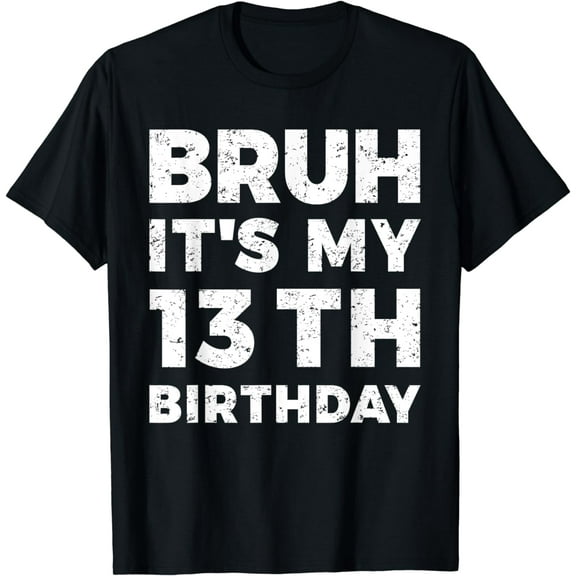 Bruh It's My 13th Birthday 13 Year Old Birthday T-Shirt