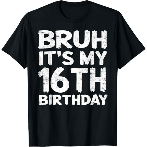 Bruh It's My 16th Birthday 16 Year Old Birthday Gift T-Shirt