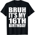thumbnail image 1 of Bruh It's My 16th Birthday 16 year Old Birthday T-Shirt, 1 of 4