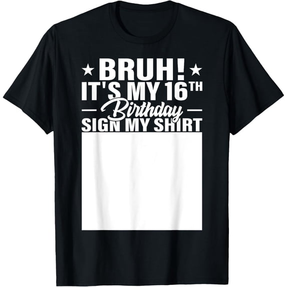 Bruh It's My 16th Birthday Sign My Shirt 16 Year Old Party T-Shirt mens t shirt,black,women,funny,misfits,men,journey