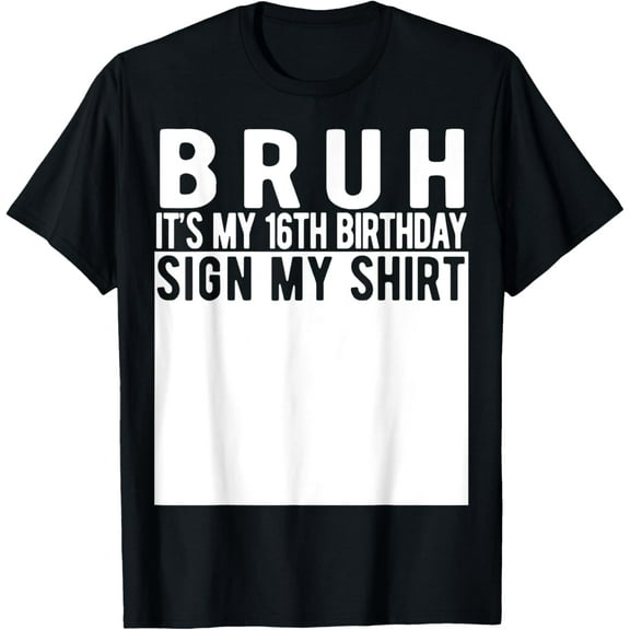 Bruh It's My 16th Birthday Sign My Shirt 16 Year Old T-ShirtMen and women, Black T-shirt, size: Extra large