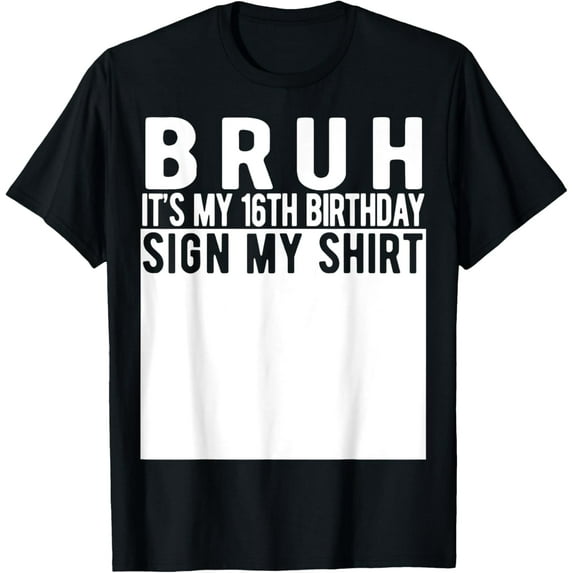 Bruh It's My 16th Birthday Sign My Shirt 16 Year Old T-ShirtMen and women, Black T-shirt, size: Extra large