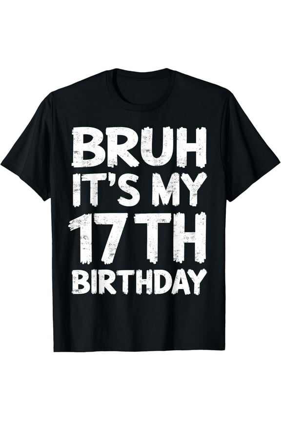 Bruh It's My 17th Birthday 17 Year Old Birthday Gift T-Shirt