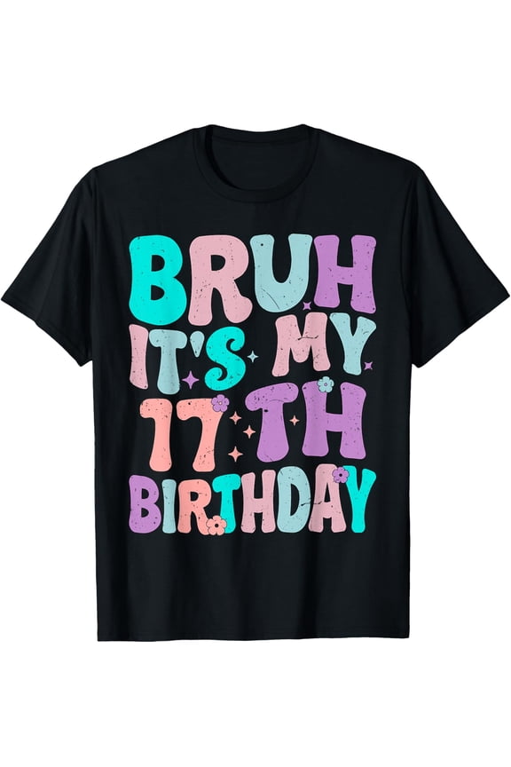 Bruh It's My 17th Birthday 17 Year Old Girl Boy Birthday T-Shirt