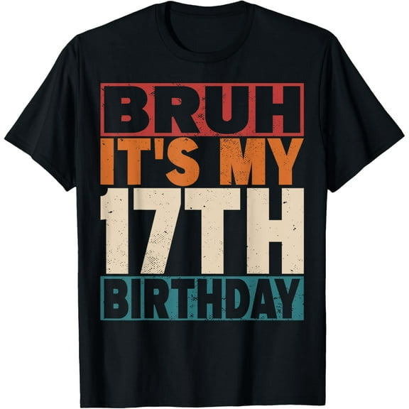 Bruh It's My 17th Birthday 17 Years Old 17 Birthday T-Shirt