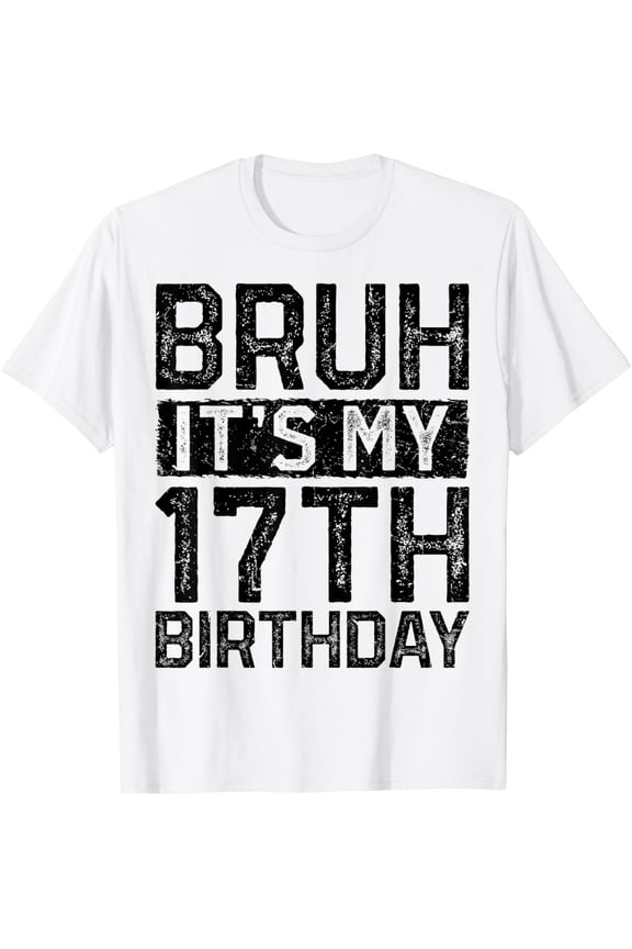 Bruh It's My 17th Birthday 17 Years Old Birthday Decorations T-ShirtMen and women, White T-shirt, size: Extra large