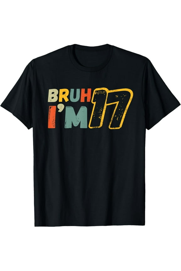 Bruh It's My 17th Birthday I'm 17 Year Old Birthday Gift T-Shirt