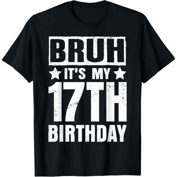 Bruh It's My 17th Birthday Shirt 17 Years Old Birthday Party T-Shirt