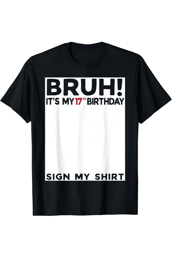 Bruh It's My 17th Birthday Sign My Shirt 17 Years Old Bday T-Shirt TShirt