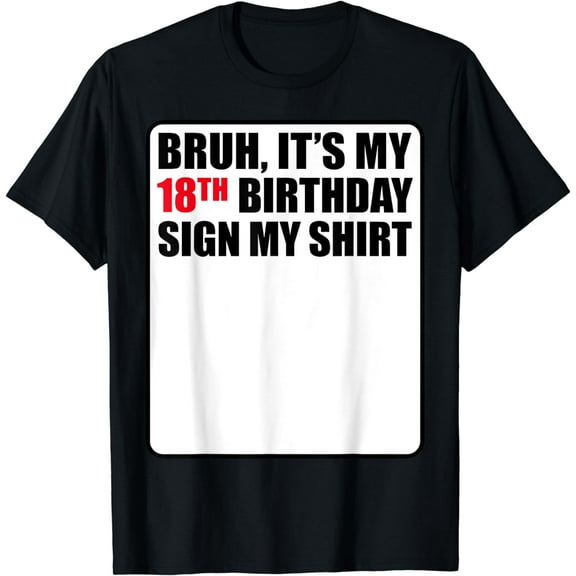 Bruh It's My 18th Birthday Sign My Shirt 18 Years Old Funny T-Shirt