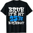 thumbnail image 1 of Bruh It's My 25th Birthday 25 Year Old Birthday T-Shirt, 1 of 3