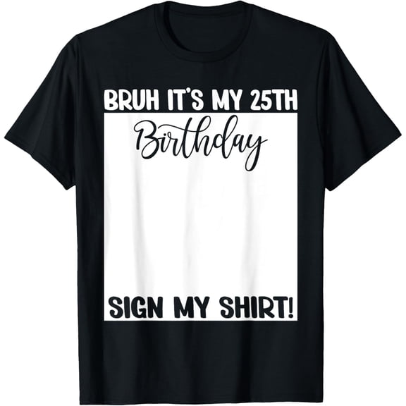 Bruh It's My 25th Birthday Sign My Shirt 25 Years Old Bday T-ShirtMen and women can wear, black T-shirts, gifts. Age: M,L，XL 2XL, 3XL, 80XL
