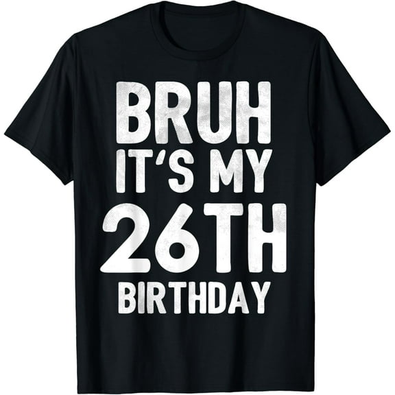Bruh It's My 26th Birthday 26 Year Old Birthday T-Shirt