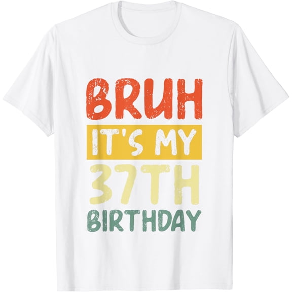 Bruh It's My 37th Birthday Funny Saying 37 Years Old B-day T-Shirt100% cotton