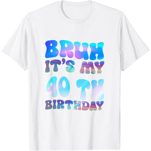 Bruh It's My 40th Birthday 40th Year Old 40yr Birthday T-Shirt100% cotton