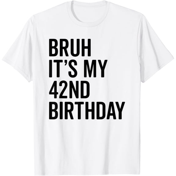 Bruh It's My 42nd Birthday I'm 42 Years Old Bro T-Shirt100% cotton