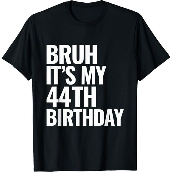 Bruh It's My 44th Birthday 44 Years Old Birthday Gifts T-Shirt