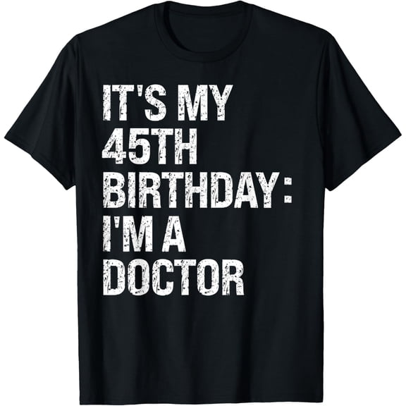 Bruh It's My 45th Birthday I'm A Doctor Happy Crown Funny T-Shirt