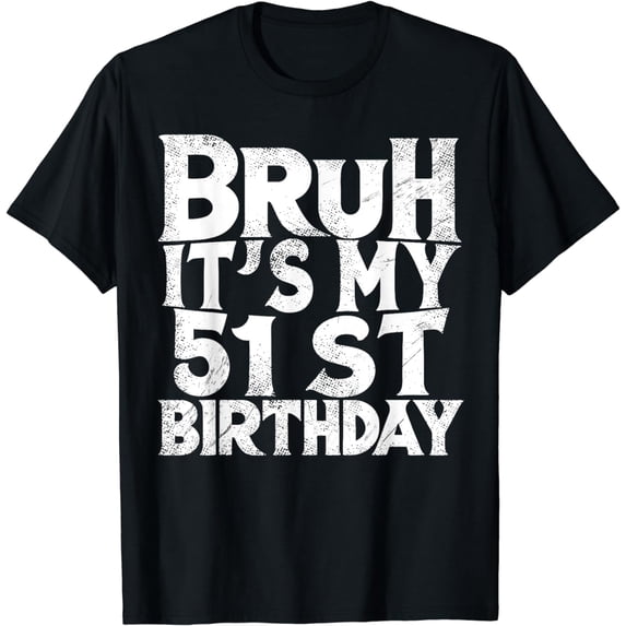 Bruh It's My 51st Birthday 51 year Old Birthday T-Shirt