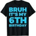 thumbnail image 1 of Bruh It's My 6th Birthday 6 Year Old Birthday T-Shirt, 1 of 4