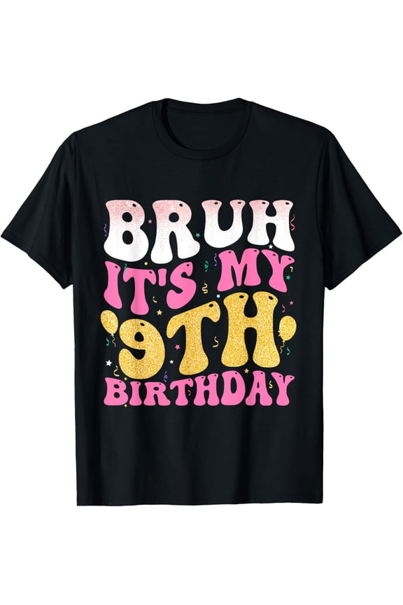 Bruh It's My 9th Birthday NINE Years Old Birthday Girl T-Shirt