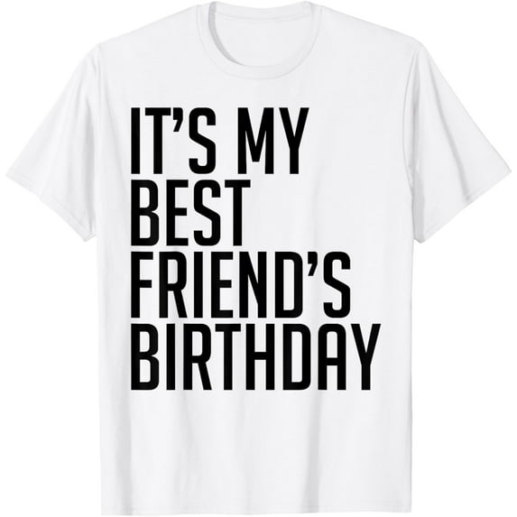 Bruh It's My Best Friend's Birthday Omg Sarcasm Happy Funny T-Shirt mens t shirt,white,women,funny,misfits,men,journey