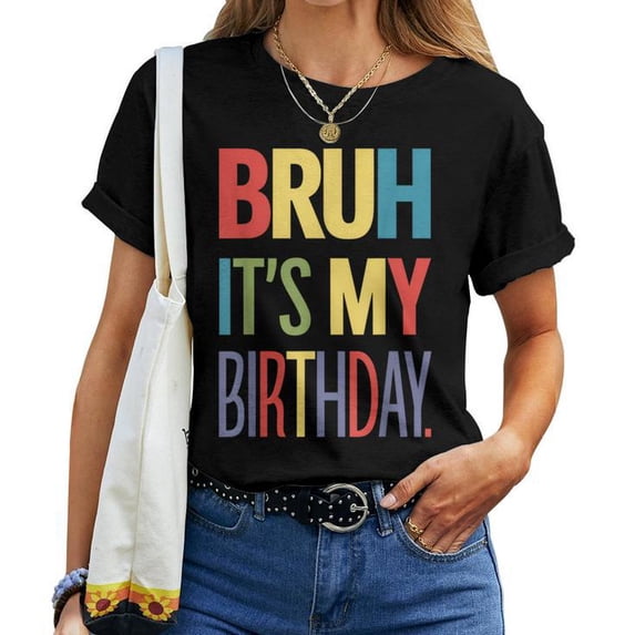 Bruh It's My Birthday For Ns Boys Girls Women T-Shirt - Funny Celebration Party Apparel, Unique Graphic Tee, Perfect Gift for Him or Her, All Ages