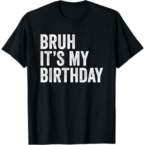 Bruh It's My Birthday Funny Sarcastic T-Shirt