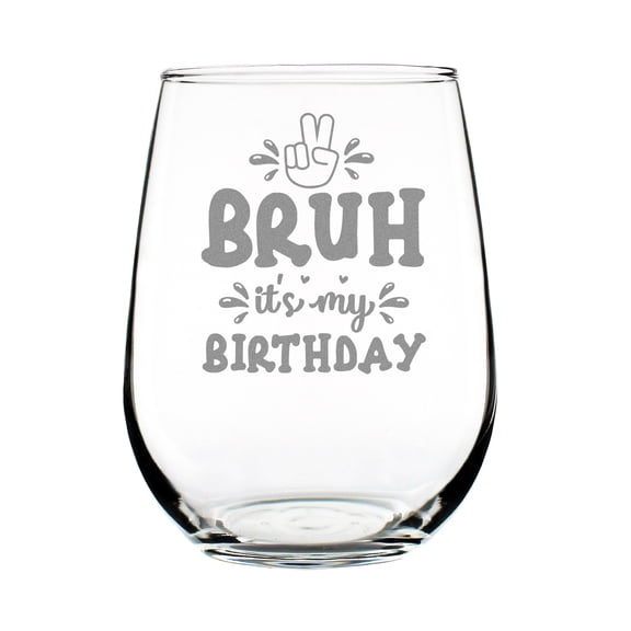 Bruh It's My Birthday Stemless Wine Glass, Hand Engraved 17oz , Custom Etched Glass for Birthdays